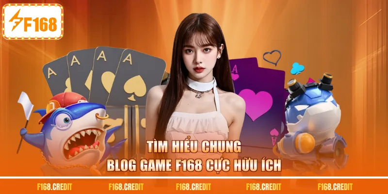 Tìm hiểu chung blog game F168 cực hữu ích